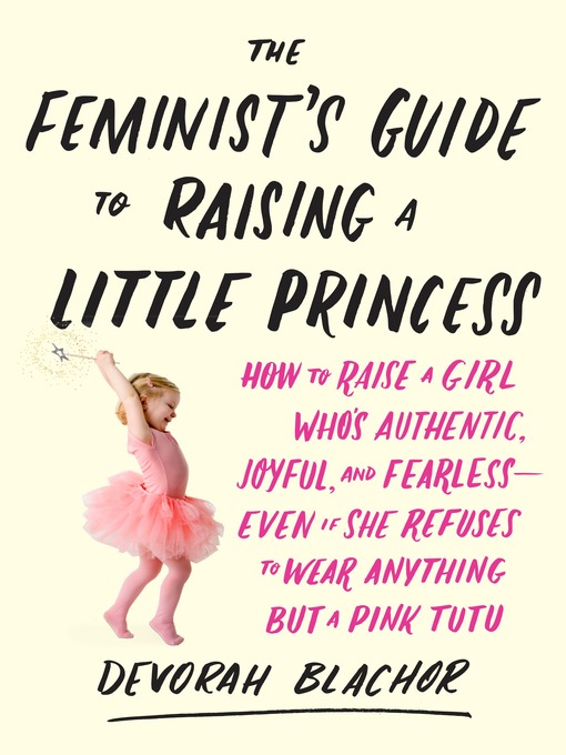 Title details for The Feminist's Guide to Raising a Little Princess by Devorah Blachor - Available